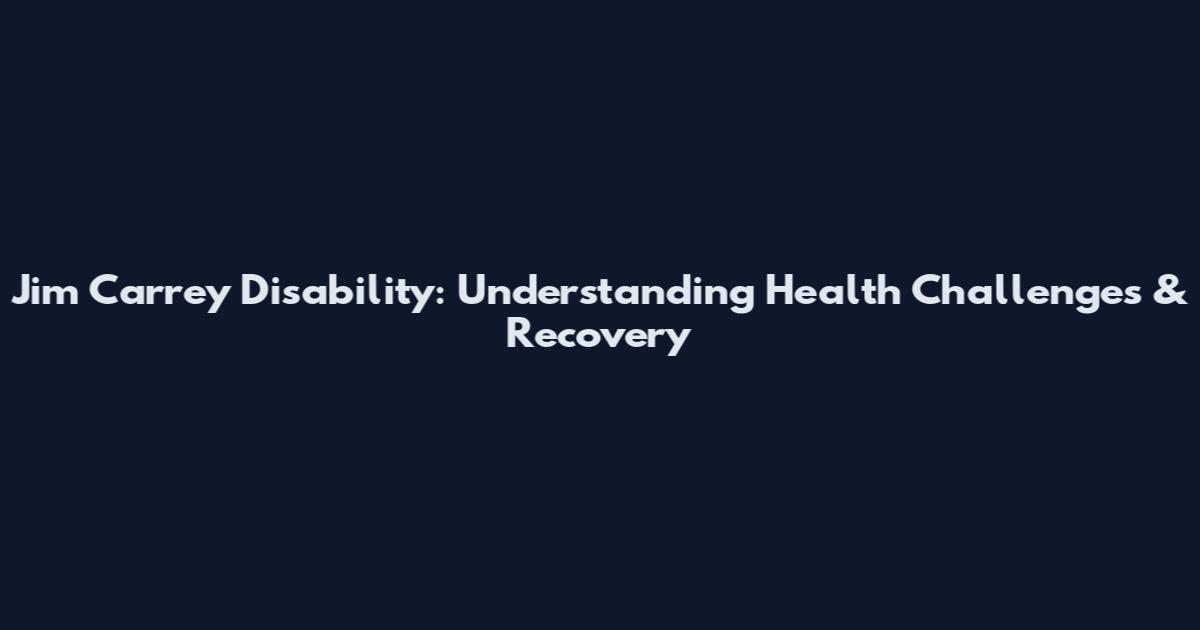 Jim Carrey Disability: Understanding Health Challenges & Recovery