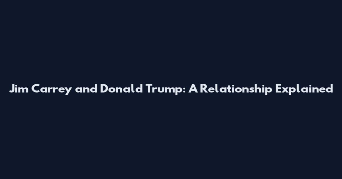 Jim Carrey and Donald Trump: A Relationship Explained