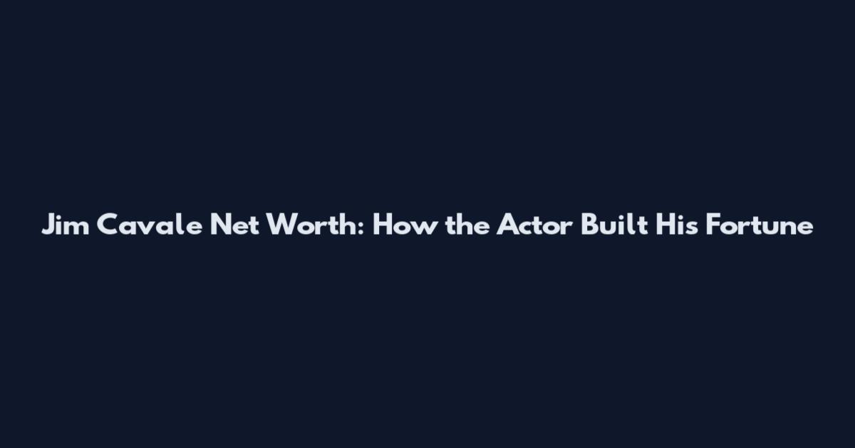 Jim Cavale Net Worth: How the Actor Built His Fortune
