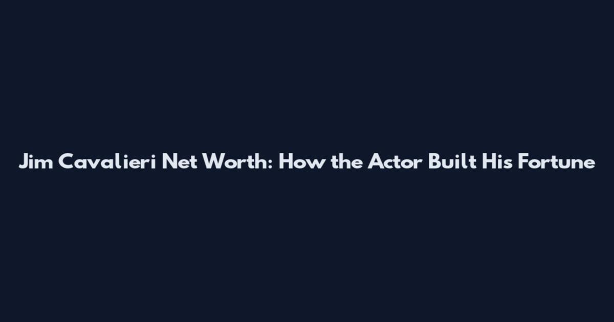 Jim Cavalieri Net Worth: How the Actor Built His Fortune