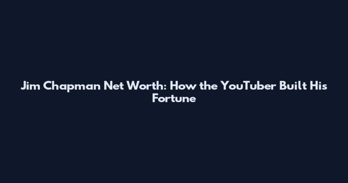Jim Chapman Net Worth: How the YouTuber Built His Fortune