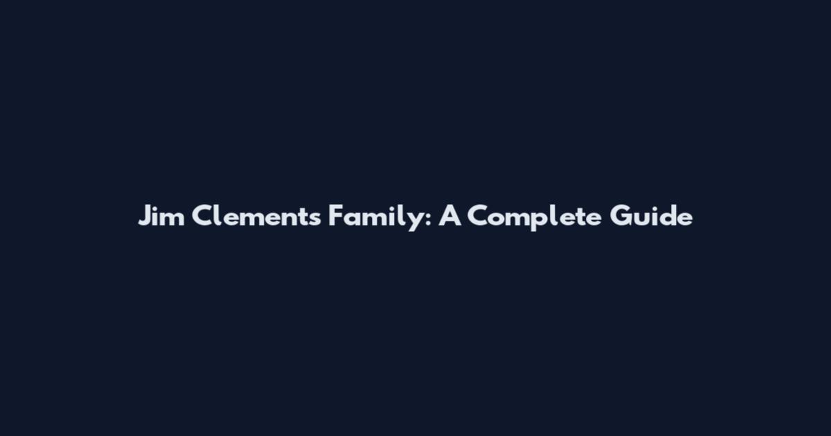 Jim Clements Family: A Complete Guide