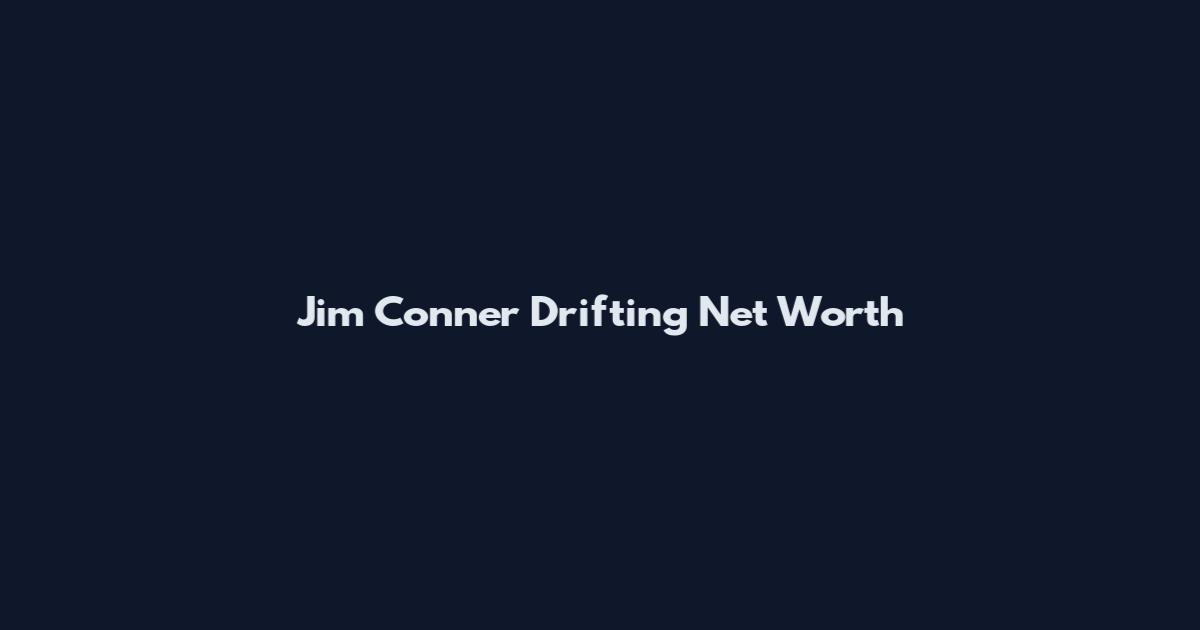 Jim Conner Drifting Net Worth