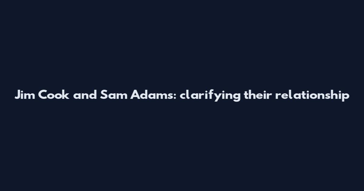 Jim Cook and Sam Adams: clarifying their relationship