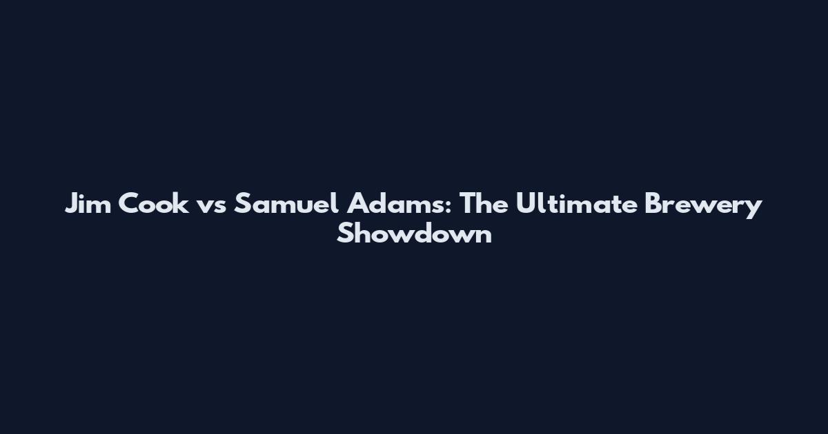Jim Cook vs Samuel Adams: The Ultimate Brewery Showdown