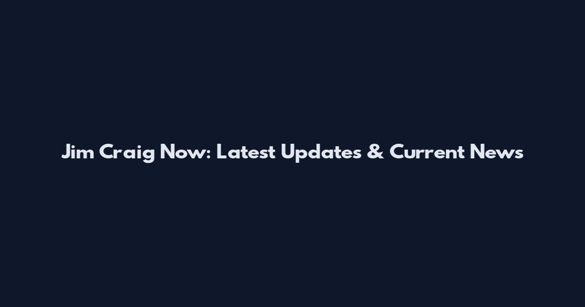 Jim Craig Now: Latest Updates & Current News