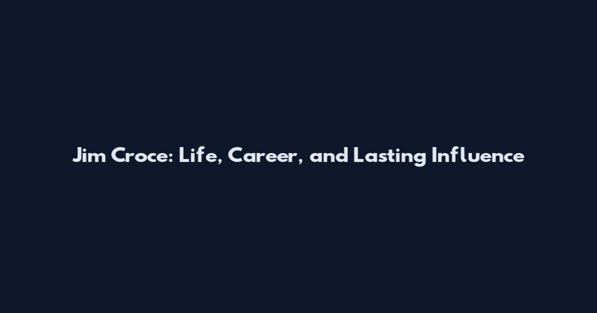 Jim Croce: Life, Career, and Lasting Influence