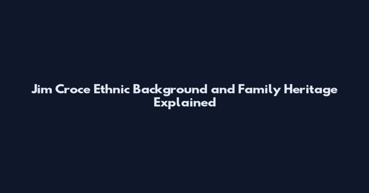 Jim Croce Ethnic Background and Family Heritage Explained