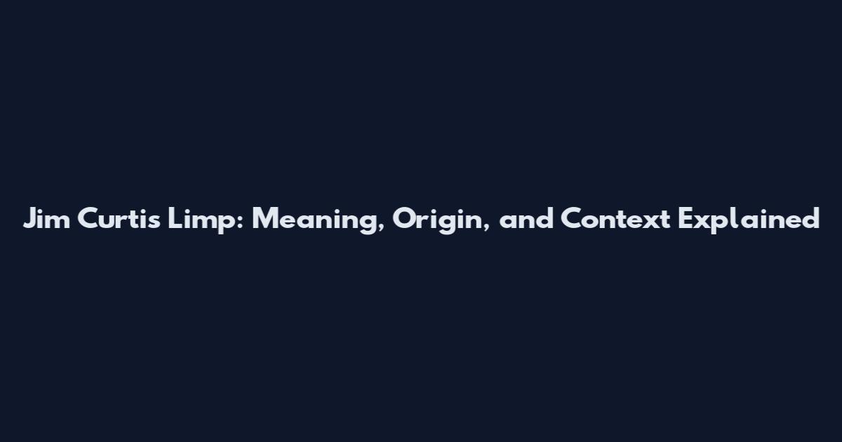 Jim Curtis Limp: Meaning, Origin, and Context Explained