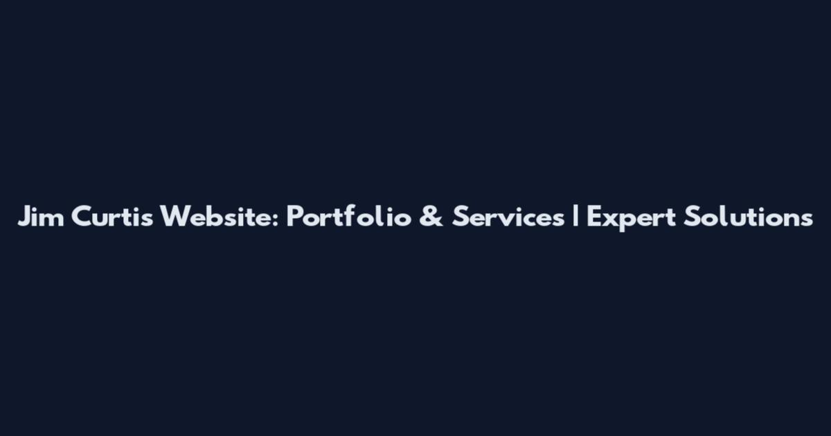 Jim Curtis Website: Portfolio & Services | Expert Solutions