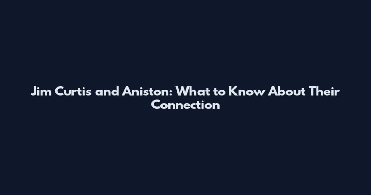 Jim Curtis and Aniston: What to Know About Their Connection