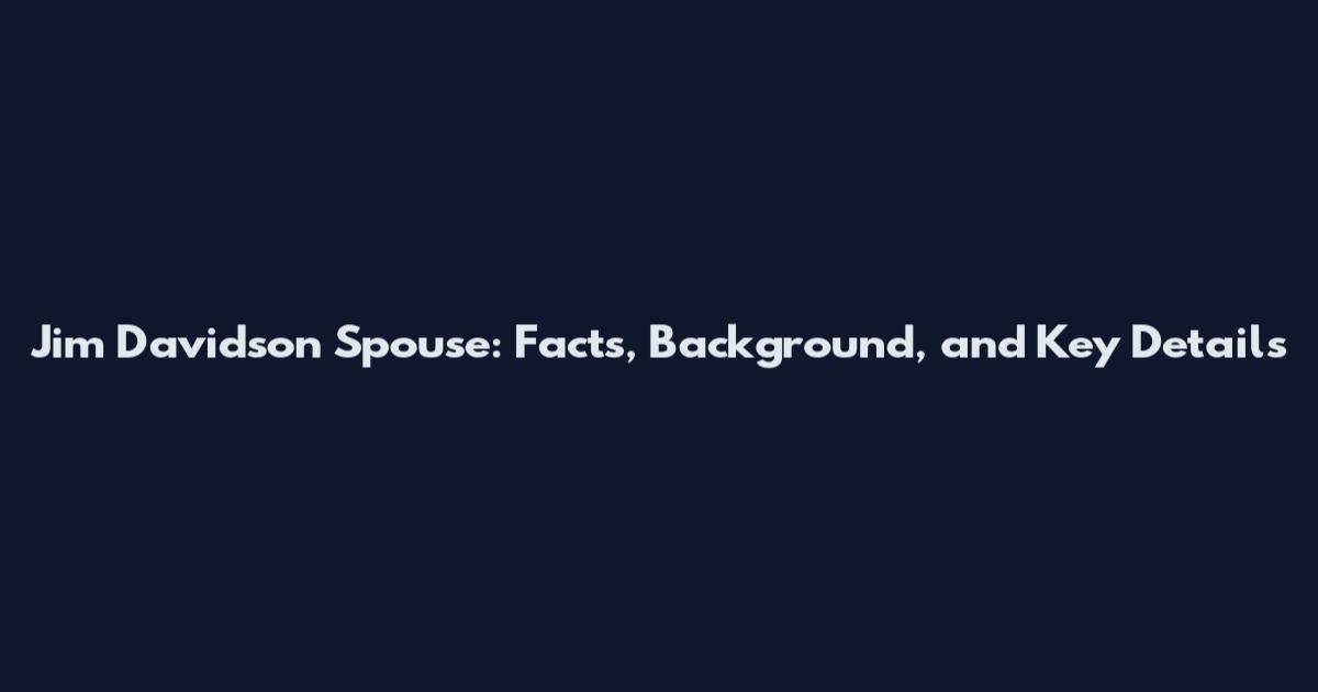 Jim Davidson Spouse: Facts, Background, and Key Details