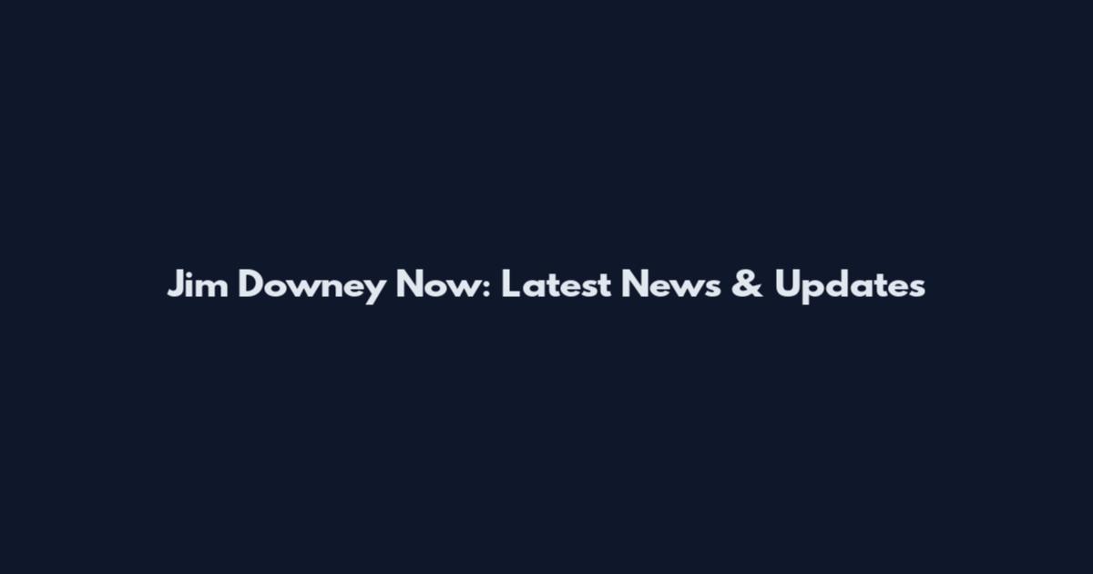 Jim Downey Now: Latest News & Updates