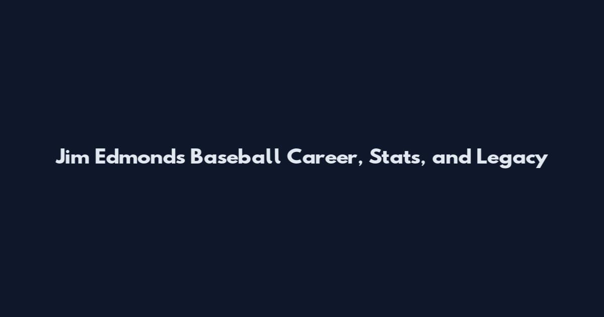 Jim Edmonds Baseball Career, Stats, and Legacy