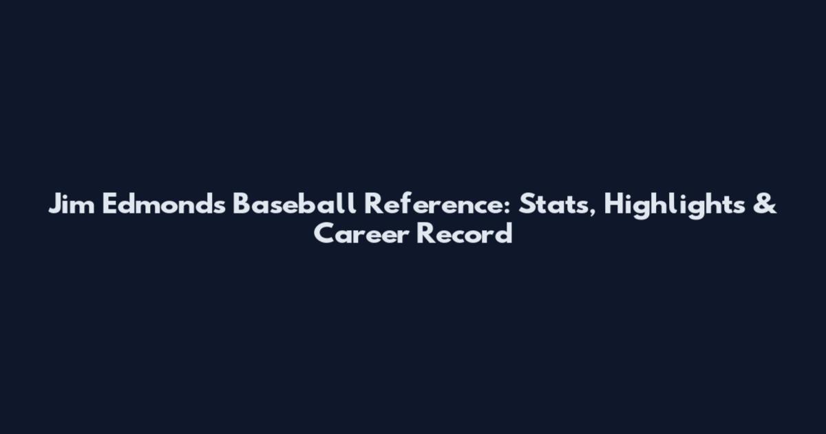 Jim Edmonds Baseball Reference: Stats, Highlights & Career Record