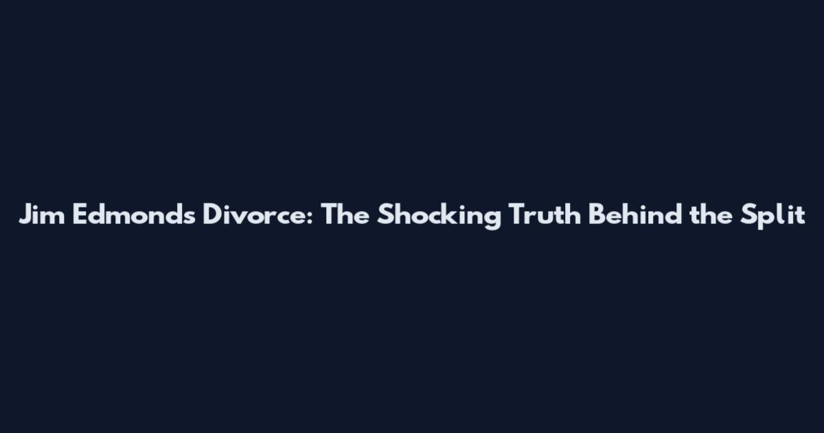 Jim Edmonds Divorce: The Shocking Truth Behind the Split