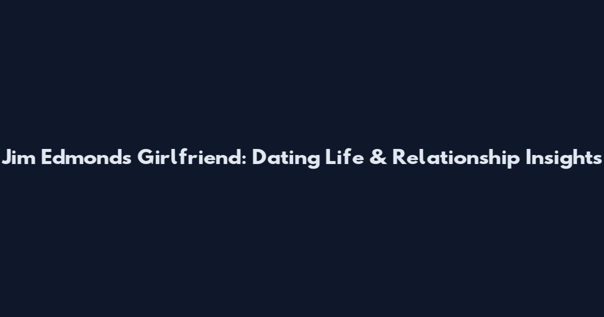 Jim Edmonds Girlfriend: Dating Life & Relationship Insights