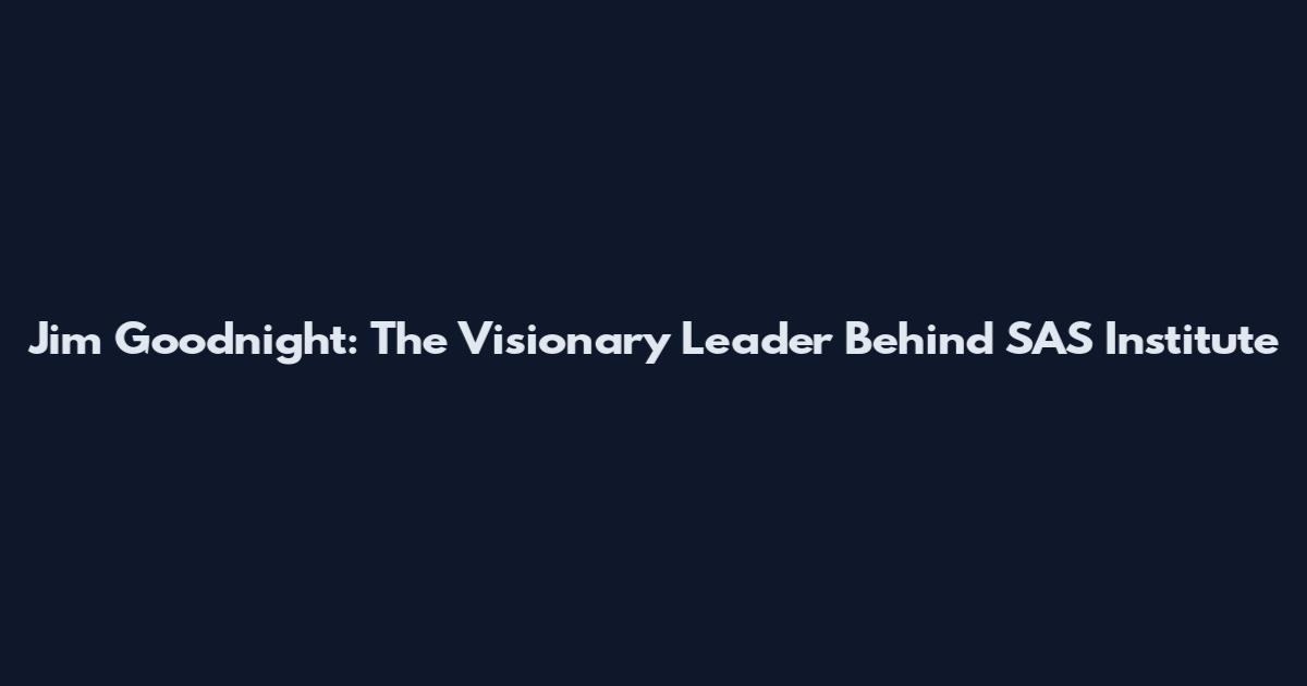 Jim Goodnight: The Visionary Leader Behind SAS Institute