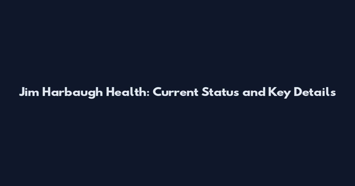 Jim Harbaugh Health: Current Status and Key Details