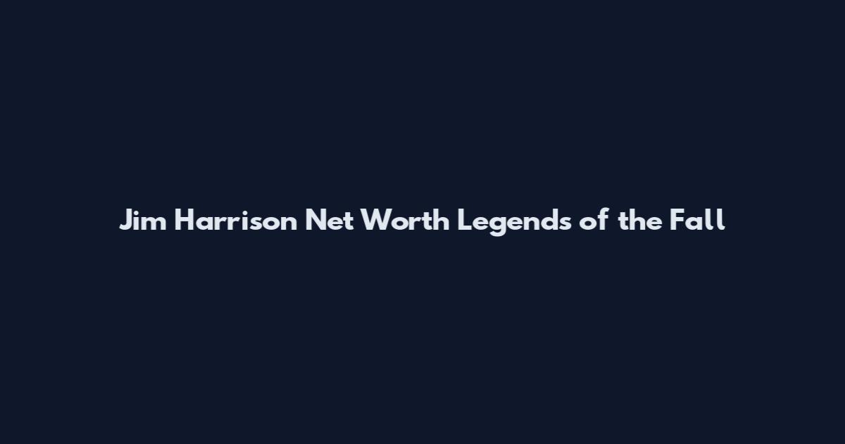 Jim Harrison Net Worth Legends of the Fall
