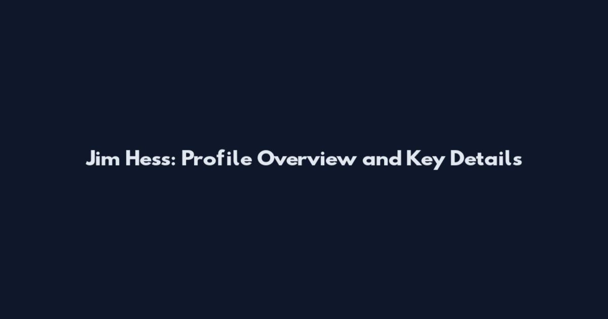 Jim Hess: Profile Overview and Key Details