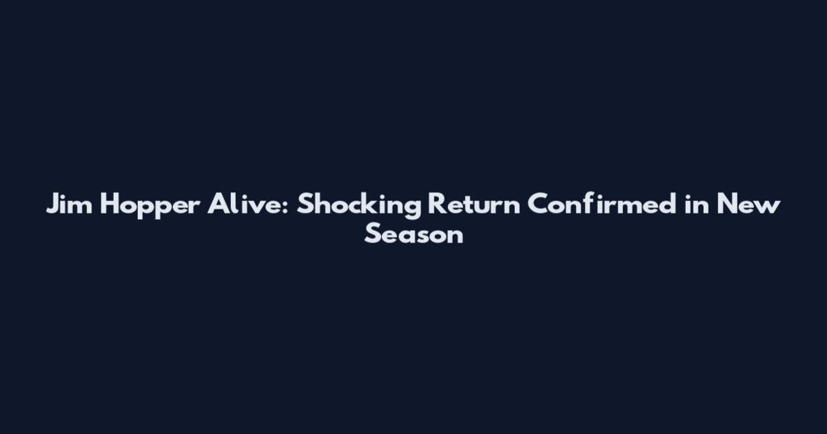 Jim Hopper Alive: Shocking Return Confirmed in New Season