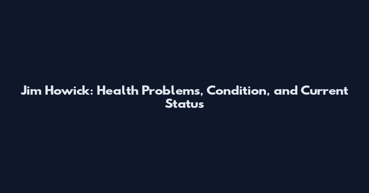 Jim Howick: Health Problems, Condition, and Current Status