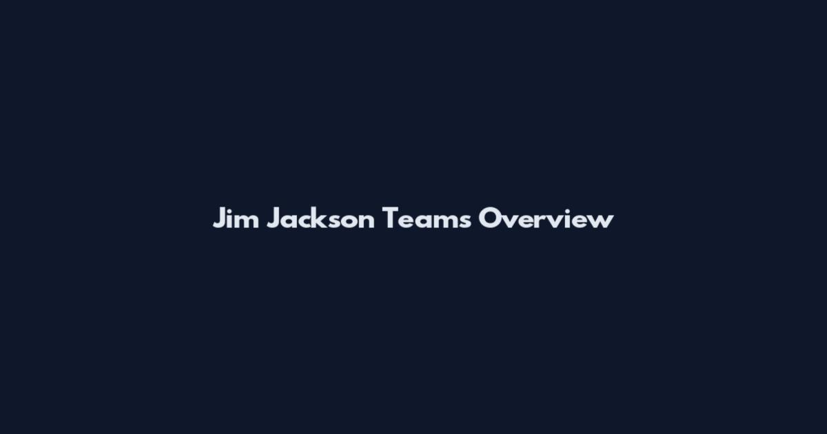 Jim Jackson Teams Overview