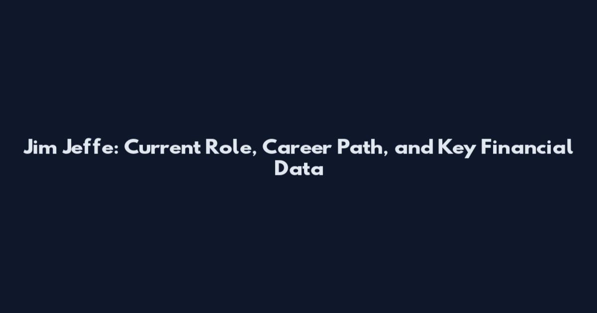 Jim Jeffe: Current Role, Career Path, and Key Financial Data