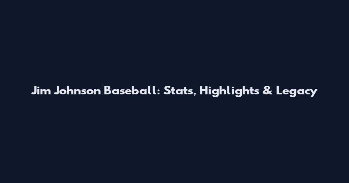 Jim Johnson Baseball: Stats, Highlights & Legacy