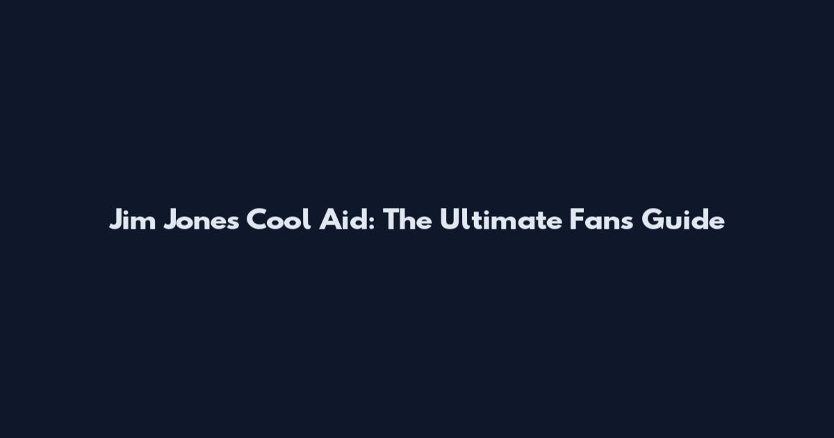 Jim Jones Cool Aid: The Ultimate Fan's Guide