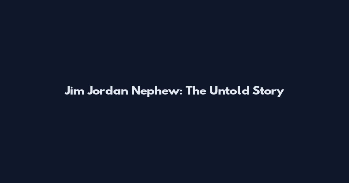 Jim Jordan Nephew: The Untold Story