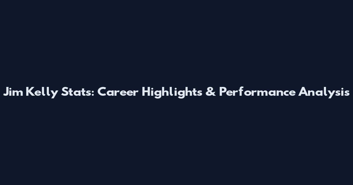 Jim Kelly Stats: Career Highlights & Performance Analysis
