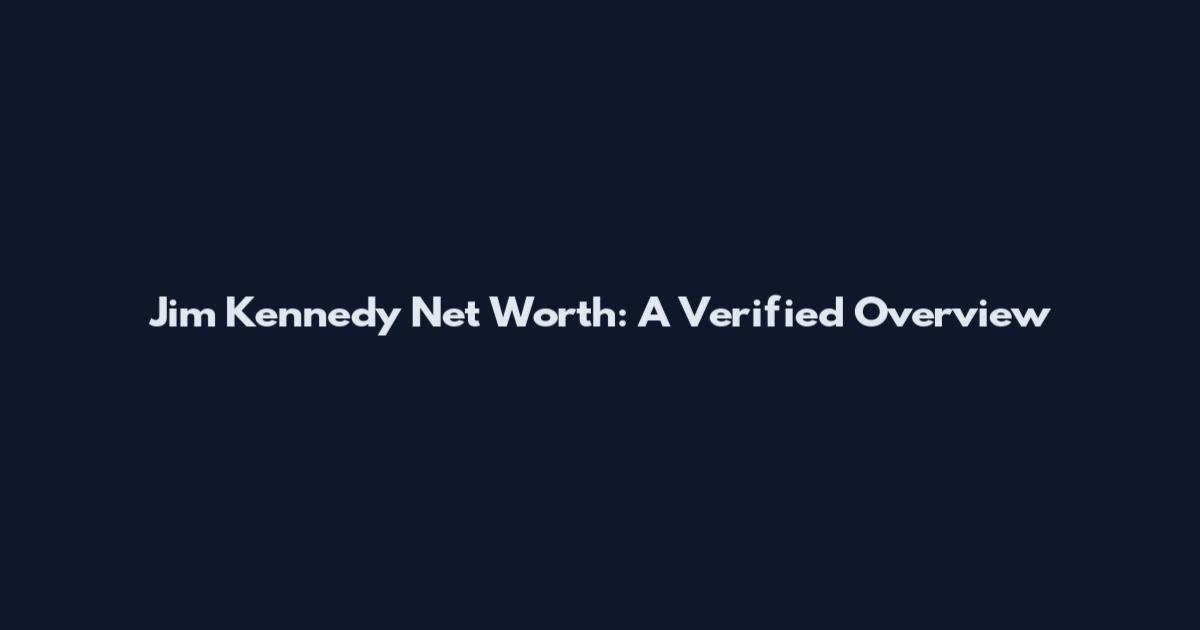 Jim Kennedy Net Worth: A Verified Overview