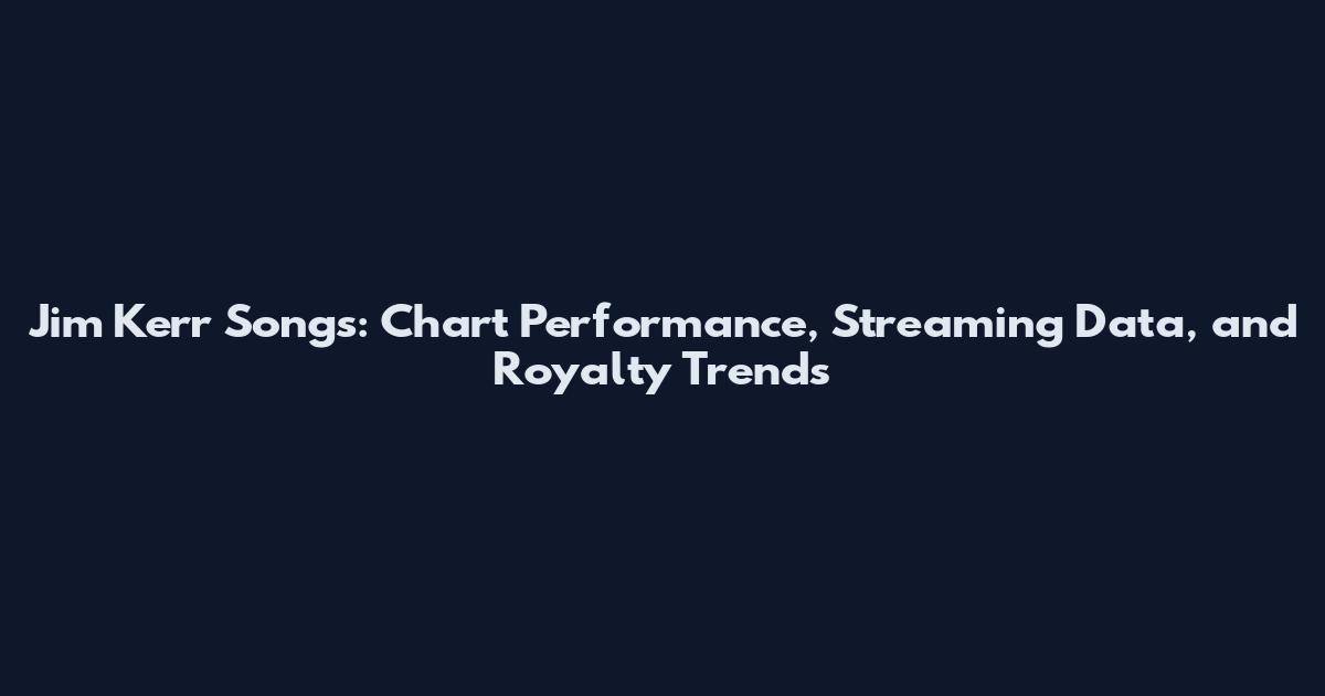 Jim Kerr Songs: Chart Performance, Streaming Data, and Royalty Trends