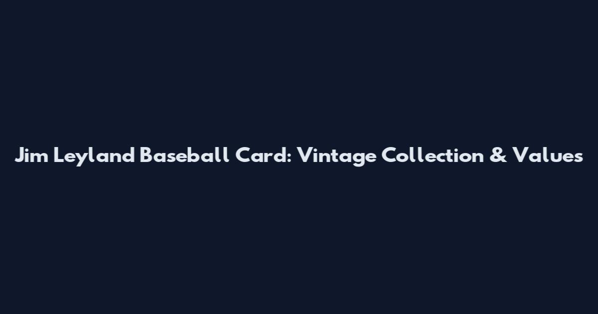 Jim Leyland Baseball Card: Vintage Collection & Values