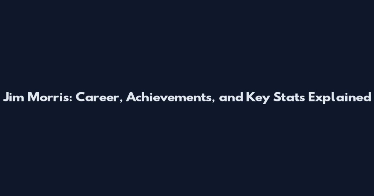 Jim Morris: Career, Achievements, and Key Stats Explained