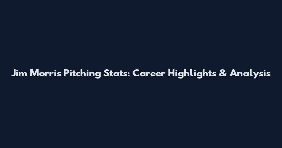 Jim Morris Pitching Stats: Career Highlights & Analysis