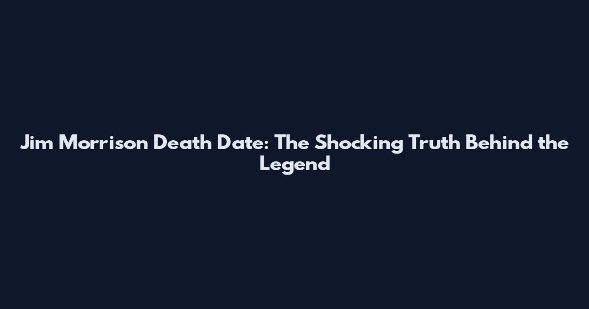 Jim Morrison Death Date: The Shocking Truth Behind the Legend
