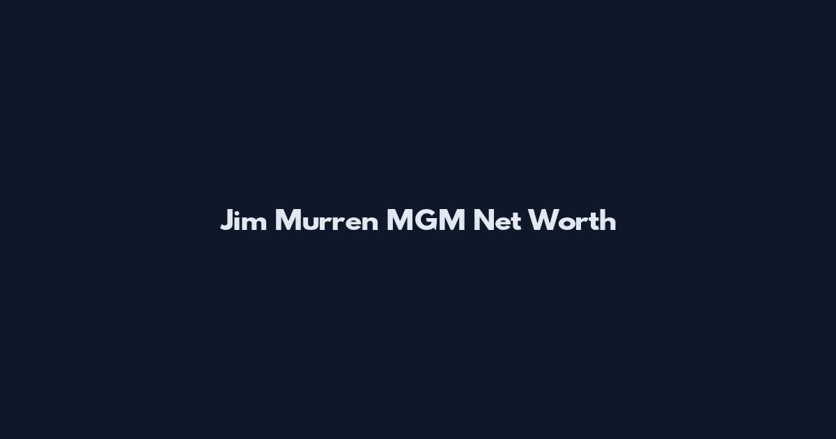 Jim Murren MGM Net Worth