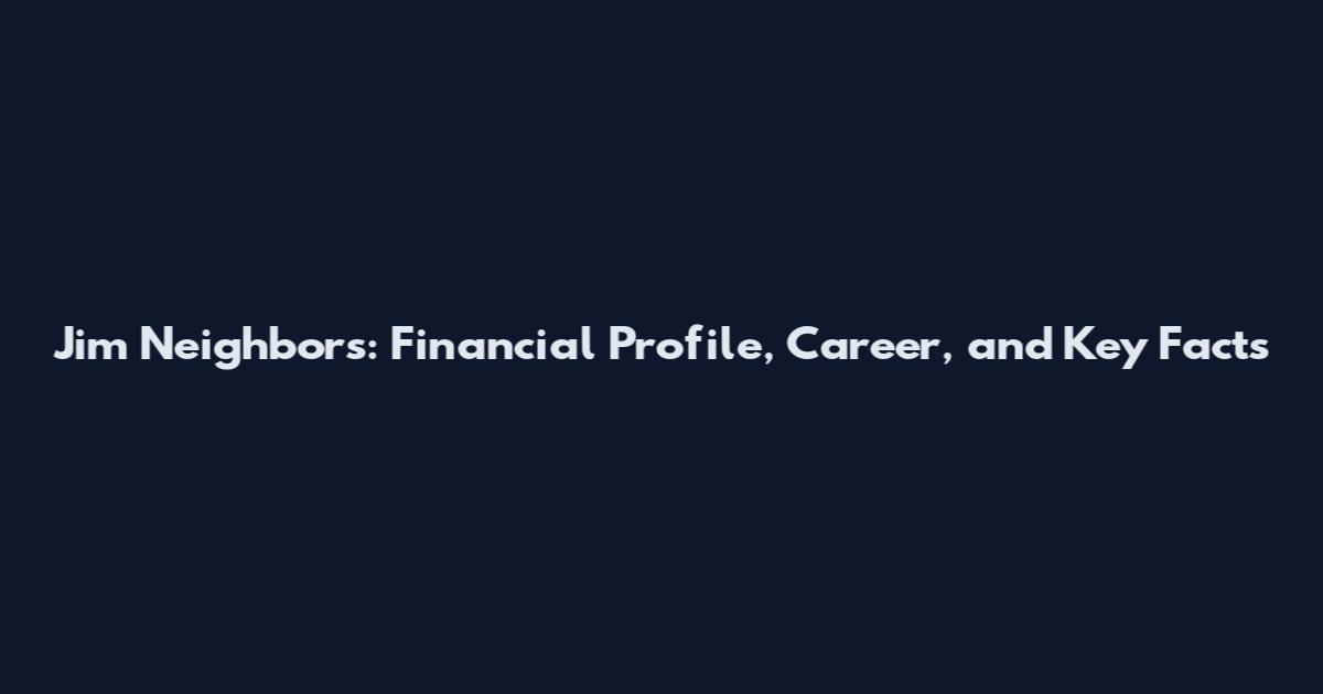 Jim Neighbors: Financial Profile, Career, and Key Facts