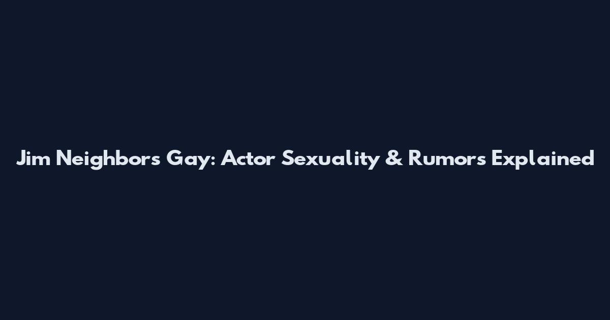 Jim Neighbors Gay: Actor Sexuality & Rumors Explained