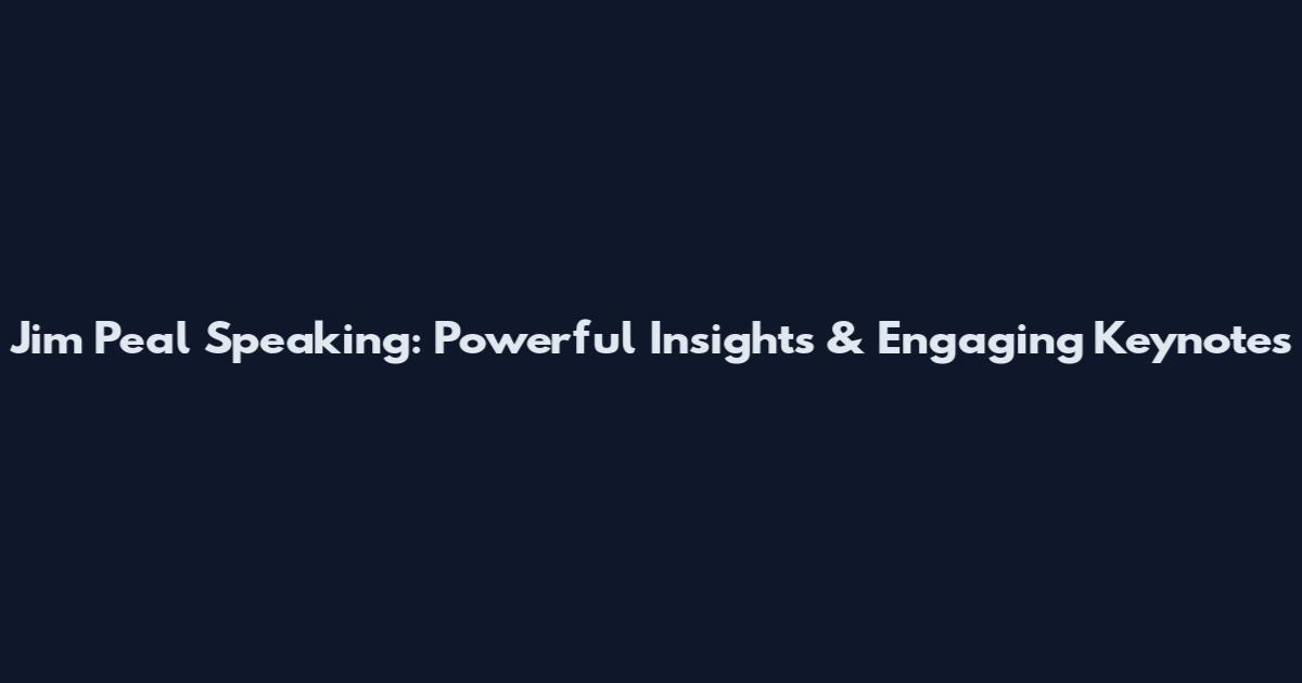 Jim Peal Speaking: Powerful Insights & Engaging Keynotes