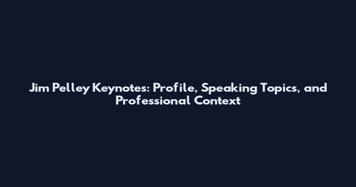 Jim Pelley Keynotes: Profile, Speaking Topics, and Professional Context
