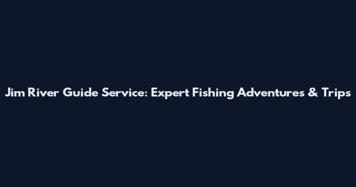 Jim River Guide Service: Expert Fishing Adventures & Trips