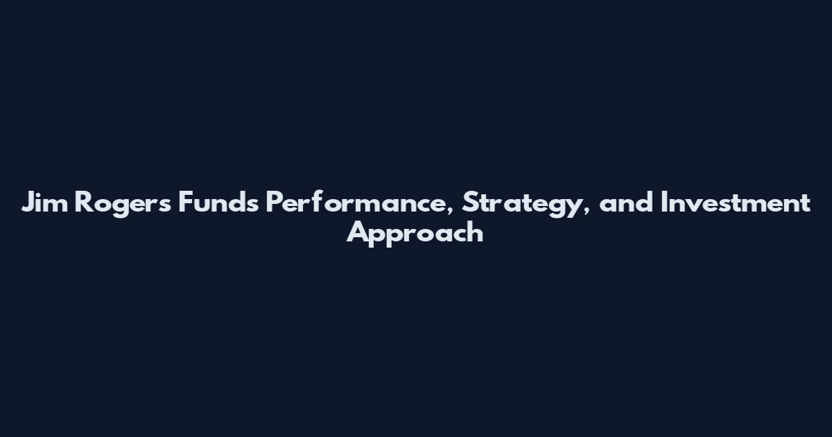 Jim Rogers Funds Performance, Strategy, and Investment Approach