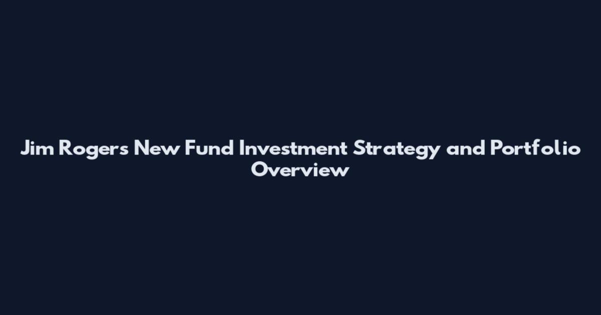 Jim Rogers New Fund Investment Strategy and Portfolio Overview