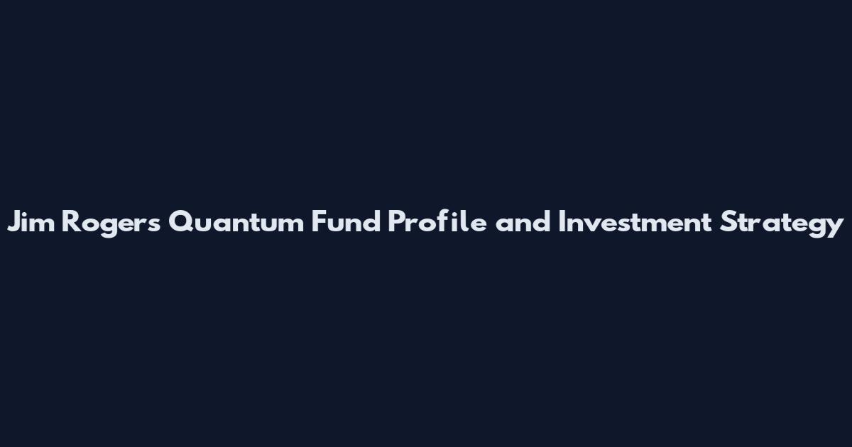 Jim Rogers Quantum Fund Profile and Investment Strategy
