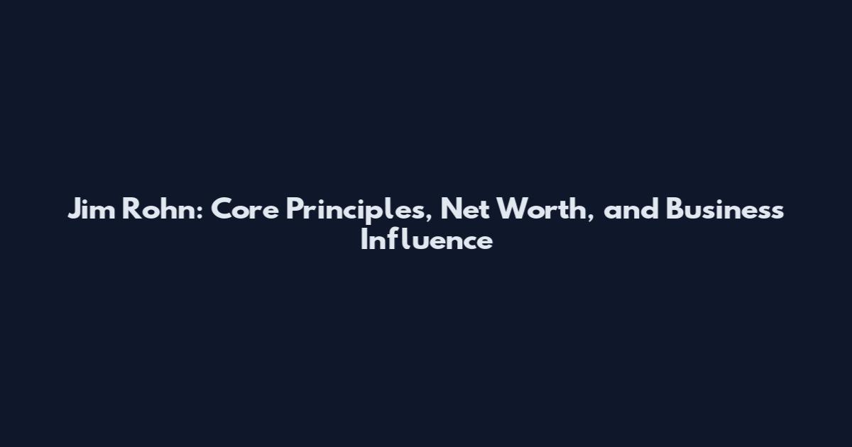 Jim Rohn: Core Principles, Net Worth, and Business Influence
