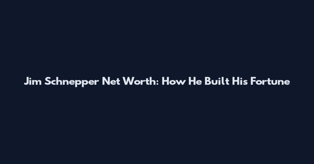 Jim Schnepper Net Worth: How He Built His Fortune